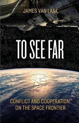 Cover of To See Far: Conflict and Cooperation on the Space Frontier by Jim Van Laak